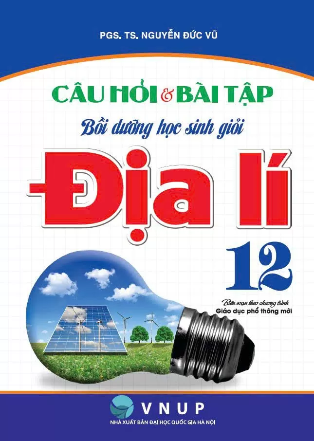 CÂU HỎI VÀ BÀI TẬP BỒI DƯỠNG HỌC SINH GIỎI ĐỊA LÍ LỚP 12 (Biên soạn theo chương trình GDPT mới)